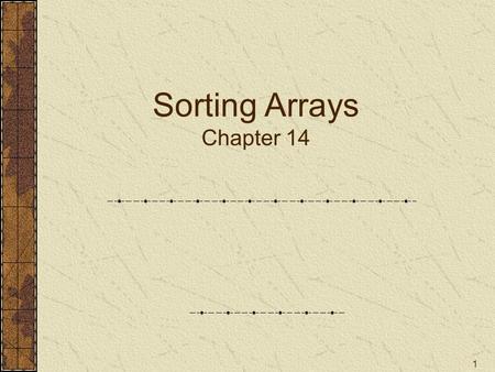 1 Sorting Arrays Chapter 14. 2 Agenda Review of Arrays  Sorting Arrays Bubble Sort Selection Sort Finding the smallest element in array Multidimensional.