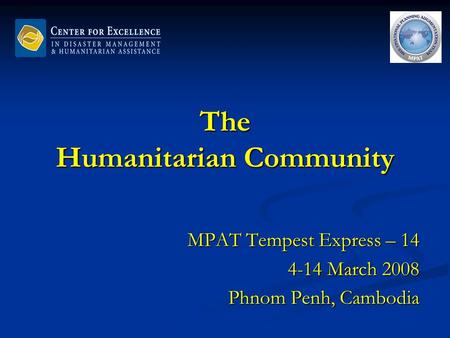 The Humanitarian Community MPAT Tempest Express – 14 4-14 March 2008 Phnom Penh, Cambodia.