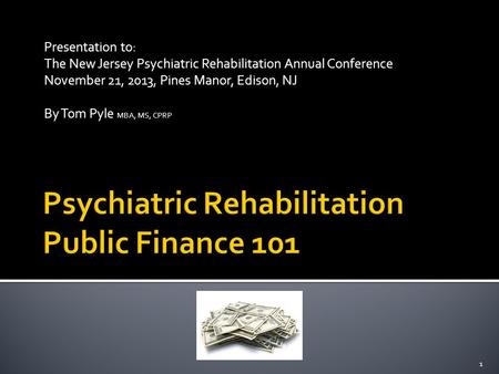 Presentation to: The New Jersey Psychiatric Rehabilitation Annual Conference November 21, 2013, Pines Manor, Edison, NJ By Tom Pyle MBA, MS, CPRP 1.