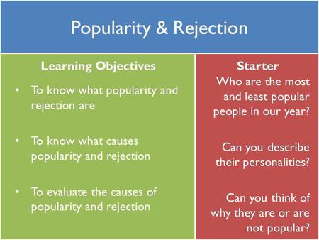 Learning ObjectivesStarter Popularity & Rejection To know what popularity and rejection are To know what causes popularity and rejection To evaluate the.