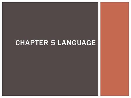 CHAPTER 5 LANGUAGE.  Language: A system of communication through speech  Literary Tradition: a system of written communication  Common in many languages.
