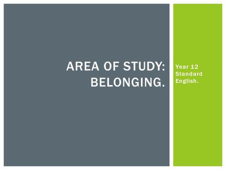 Year 12 Standard English. AREA OF STUDY: BELONGING.