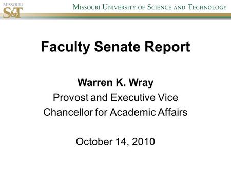 Faculty Senate Report Warren K. Wray Provost and Executive Vice Chancellor for Academic Affairs October 14, 2010.