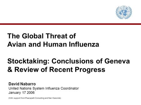 The Global Threat of Avian and Human Influenza Stocktaking: Conclusions of Geneva & Review of Recent Progress David Nabarro United Nations System Influenza.