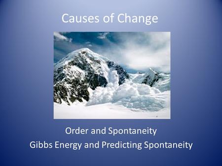 Causes of Change Order and Spontaneity Gibbs Energy and Predicting Spontaneity.