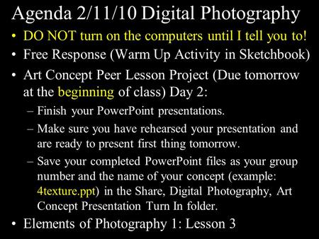 Agenda 2/11/10 Digital Photography DO NOT turn on the computers until I tell you to! Free Response (Warm Up Activity in Sketchbook) Art Concept Peer Lesson.