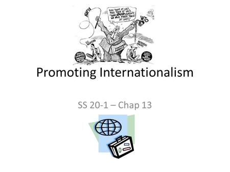 Promoting Internationalism SS 20-1 – Chap 13. Issues for Discussion In what ways can organizations promote internationalism? How can the work of organizations.