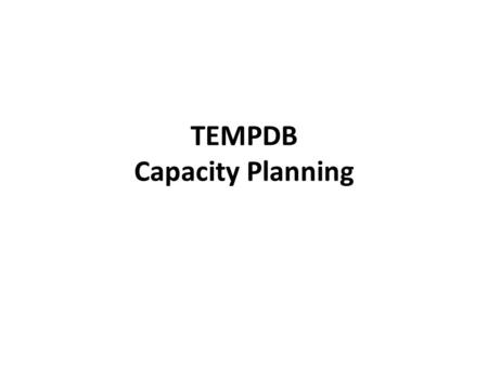 TEMPDB Capacity Planning. Indexing Advantages – Increases performance – SQL server do not have to search all the rows. – Performance, Concurrency, Required.