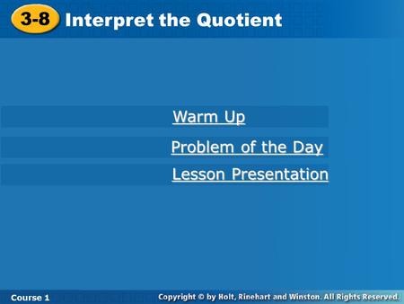 Course 1 3-8 Interpret the Quotient 3-8 Interpret the Quotient Course 1 Warm Up Warm Up Lesson Presentation Lesson Presentation Problem of the Day Problem.