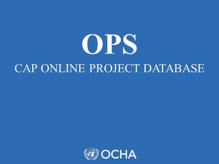 OPS CAP ONLINE PROJECT DATABASE. ONLINE PROJECT SYSTEM (OPS) The OPS allows CAP partners to edit, manage, submit and revise their projects online, as.