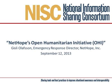 “NetHope’s Open Humanitarian Initiative (OHI)” Gisli Olafsson, Emergency Response Director, NetHope, Inc. September 12, 2013 1.