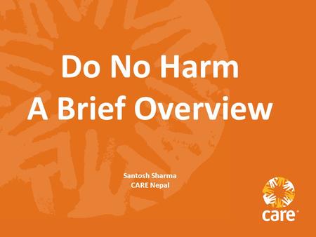 Do No Harm A Brief Overview Santosh Sharma CARE Nepal.