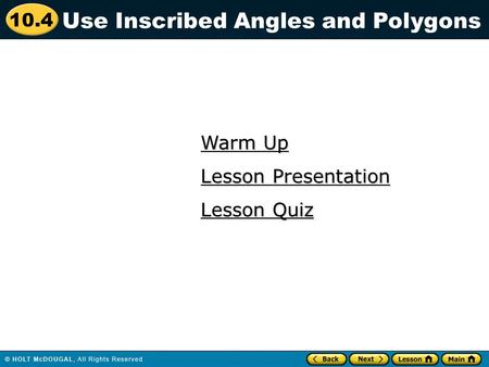 10.4 Warm Up Warm Up Lesson Quiz Lesson Quiz Lesson Presentation Lesson Presentation Use Inscribed Angles and Polygons.