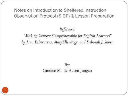 Notes on Introduction to Sheltered Instruction Observation Protocol (SIOP) & Lesson Preparation 1 Reference: “Making Content Comprehensible for English.