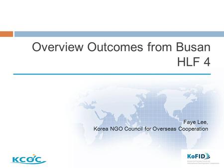 Overview Outcomes from Busan HLF 4 Faye Lee, Korea NGO Council for Overseas Cooperation.