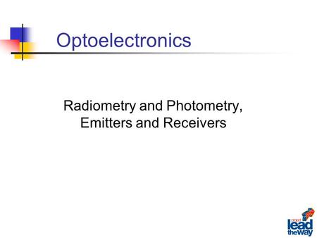 Optoelectronics Radiometry and Photometry, Emitters and Receivers.