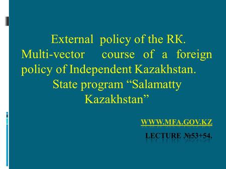 External policy of the RК. Multi-vector course of a foreign policy of Independent Kazakhstan. State program “Salamatty Kazakhstan”