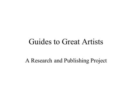 Guides to Great Artists A Research and Publishing Project.