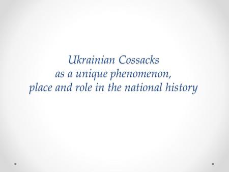 Ukrainian Cossacks as a unique phenomenon, place and role in the national history.