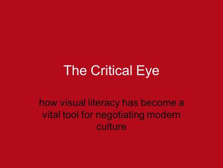 The Critical Eye how visual literacy has become a vital tool for negotiating modern culture.