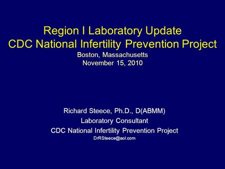 Region I Laboratory Update CDC National Infertility Prevention Project Boston, Massachusetts November 15, 2010 Richard Steece, Ph.D., D(ABMM) Laboratory.