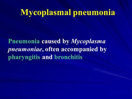 Mycoplasmal pneumonia Pneumonia caused by Mycoplasma pneumoniae, often accompanied by pharyngitis and bronchitis.