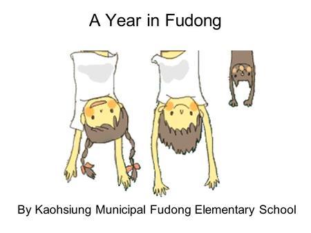 A Year in Fudong By Kaohsiung Municipal Fudong Elementary School.
