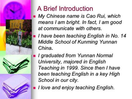 A Brief Introduction My Chinese name is Cao Rui, which means I am bright. In fact, I am good at communicate with others. My Chinese name is Cao Rui, which.