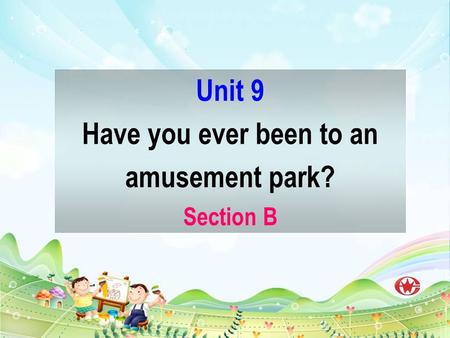 Unit 9 Have you ever been to an amusement park? Section B.