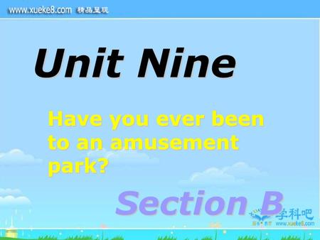 Unit Nine Have you ever been to an amusement park? Section B.