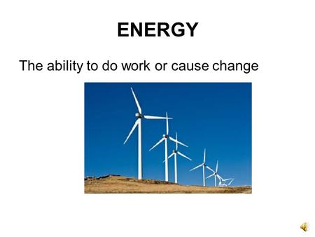 ENERGY The ability to do work or cause change A form of energy that can travel through space and can be seen by the human eye; can also be collected.