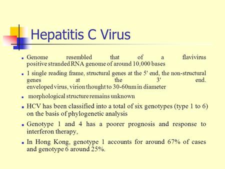 Hepatitis C Virus  Genome resembled that of a flavivirus positive stranded RNA genome of around 10,000 bases  1 single reading frame, structural genes.