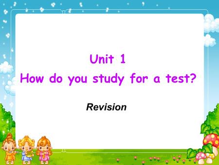 Unit 1 How do you study for a test? Revision. read _____ ________ the word get the __________ right feel __________ speak too ______ read very _____ make.