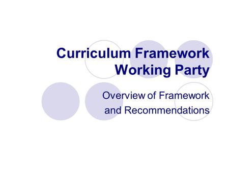 Curriculum Framework Working Party Overview of Framework and Recommendations.