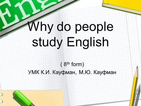Why do people study English ( 8 th form) УМК К.И. Кауфман, М.Ю. Кауфман.