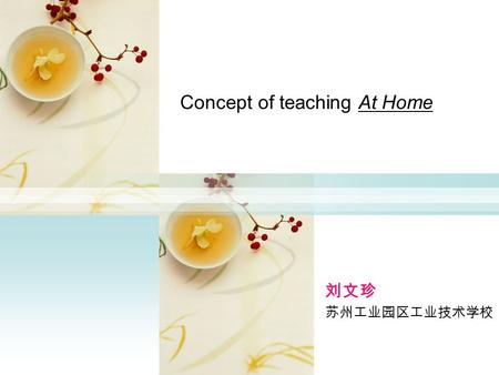 Concept of teaching At Home 刘文珍 苏州工业园区工业技术学校. CONTENTS I Analysis on the teaching material II Teaching approaches and methods III Instructions on learning.