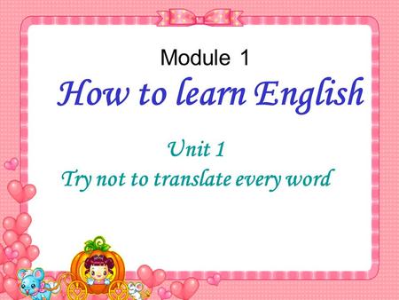 Module 1 How to learn English Unit 1 Try not to translate every word.