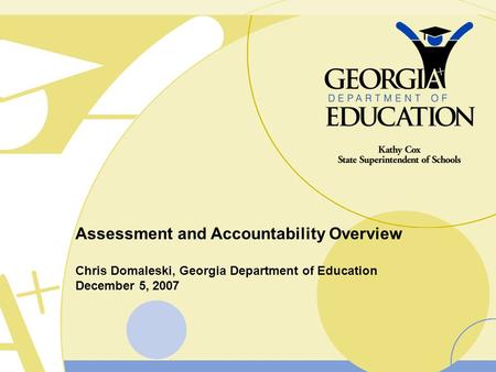 Assessment and Accountability Overview Chris Domaleski, Georgia Department of Education December 5, 2007.