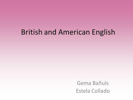 British and American English Gema Bañuls Estela Collado.