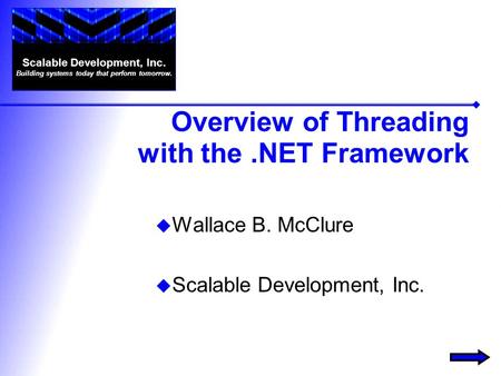 Overview of Threading with the.NET Framework  Wallace B. McClure  Scalable Development, Inc. Scalable Development, Inc. Building systems today that perform.