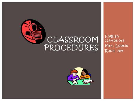 English 11/Honors Mrs. Loosle Room 184 CLASSROOM PROCEDURES.