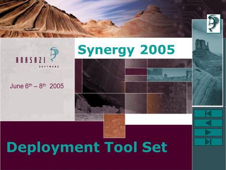 June 6 th – 8 th 2005 Deployment Tool Set Synergy 2005.