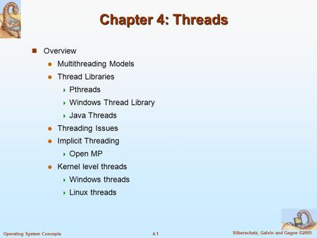 4.1 Silberschatz, Galvin and Gagne ©2005 Operating System Concepts Chapter 4: Threads Overview Multithreading Models Thread Libraries  Pthreads  Windows.