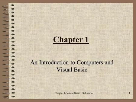 Chapter 1- Visual Basic Schneider1 Chapter 1 An Introduction to Computers and Visual Basic.
