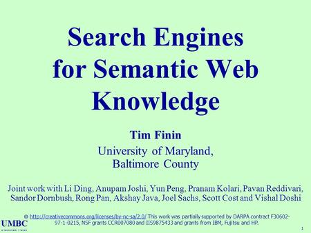 UMBC an Honors University in Maryland 1 Search Engines for Semantic Web Knowledge Tim Finin University of Maryland, Baltimore County Joint work with Li.