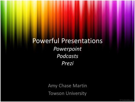 Powerful Presentations Powerpoint Podcasts Prezi Amy Chase Martin Towson University.