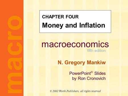 Macroeconomics fifth edition N. Gregory Mankiw PowerPoint ® Slides by Ron Cronovich macro © 2002 Worth Publishers, all rights reserved CHAPTER FOUR Money.