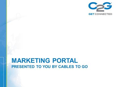 MARKETING PORTAL PRESENTED TO YOU BY CABLES TO GO.