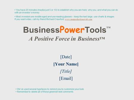 Business Power Tools ™ A Positive Force in Business ™ [Date] [Your Name] [Title] [Email] You have 20 minutes (maybe just 5 or 10) to establish why you.