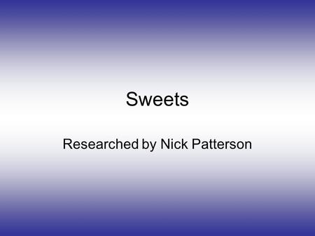 Sweets Researched by Nick Patterson. Project Asked the general public a series of questions about there favourite sweets and what makes you buy them.